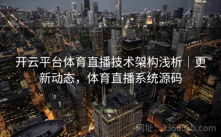 开云平台体育直播技术架构浅析|更新动态,体育直播系统源码 开云平台体育直播技术架构浅析|更新动态,体育直播系统源码