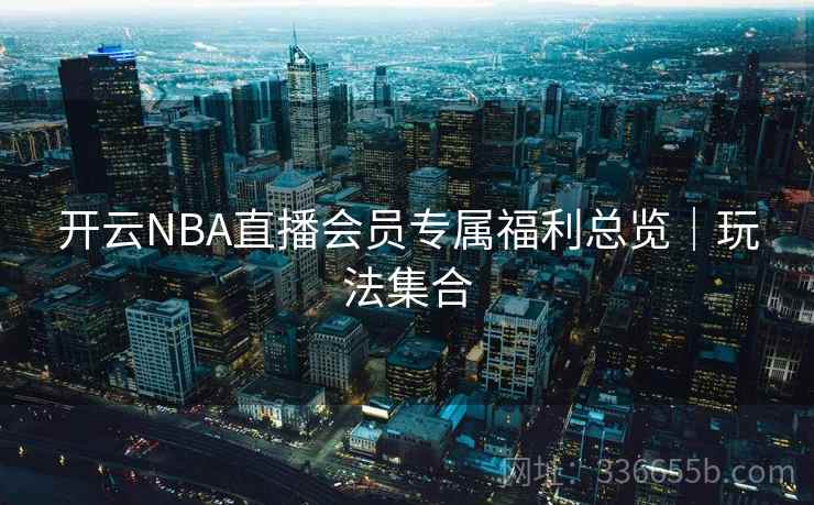 开云NBA直播会员专属福利总览｜玩法集合