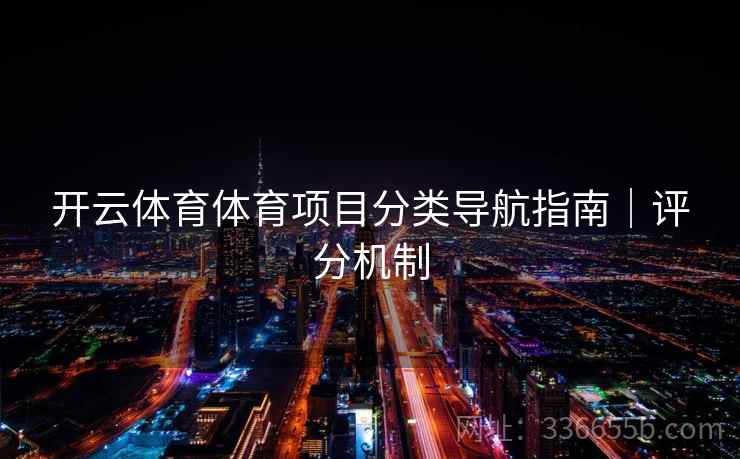 开云体育体育项目分类导航指南|评分机制 开云体育体育项目分类导航指南|评分机制